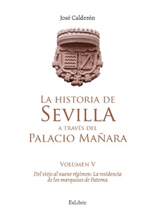 La historia de Sevilla a través del Palacio Mañara (volumen V). Del viejo al nuevo régimen: la residencia de los marqueses de Paterna