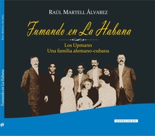 Fumando en La Habana. Los Upmann. Una familia alemano-cubana.