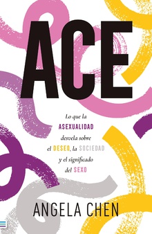 ACE: Lo que la asexualidad desvela sobre el deseo, la sociedad y el significado del sexo