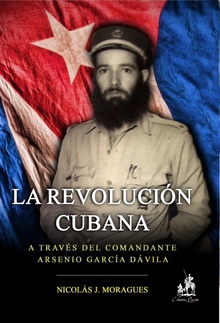 La Revolución cubana, a través del Comandante Arsenio García Dávila