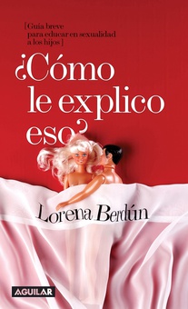 ¿Cómo le explico eso? Guía breve para educar en sexualidad a los hijos