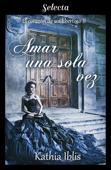 Amar una sola vez (El corazón de un libertino 2)