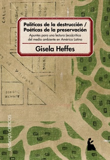 Políticas de la destrucción - poéticas de la preservación : apuntes para una lectura eco-crítica del medio ambiente en América Latina