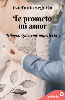 Te prometo, mi amor (Trilogía Quiéreme imperfecta 3)