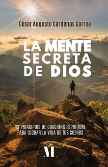 La mente secreta de Dios. 13 principios de coaching espiritual para lograr la vida de tus sueños