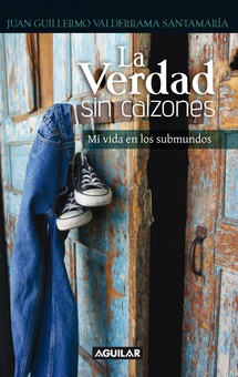 La verdad sin calzones. Mi vida en los submundos