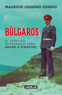 Búlgaros, el ejército entrenado para matar a Pinochet