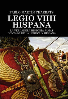Legio VIIII Hispana La verdadera historia jamás contada de la Legión IX Hispana