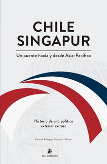 Chile-Singapur, un puente hacia y desde el Asia-Pacífico. Historia de una política exterior exitosa