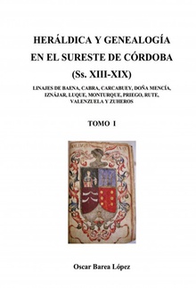 HERÁLDICA Y GENEALOGÍA EN EL SURESTE DE CÓRDOBA  (Ss. XIII-XIX). LINAJES DE BAENA, CABRA, CARCABUEY, DOÑA MENCÍA, IZNÁJAR, LUQUE, MONTURQUE, [...]
