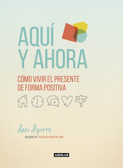 Aquí y ahora. Cómo vivir el presente de forma positiva