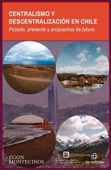 Centralismo y descentralización en Chile: pasado, presente y propuestas de futuro