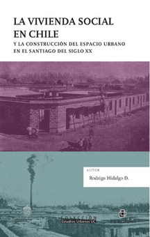 La vivienda social en Chile y la construcción del espacio urbano en el Santiago del siglo XX
